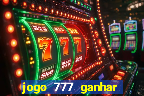 jogo 777 ganhar dinheiro de verdade